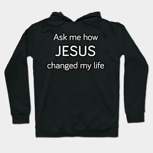 Ask Me How JESUS Changed My Life Hoodie